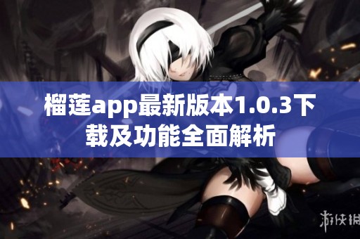 榴莲app最新版本1.0.3下载及功能全面解析