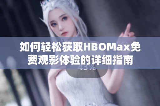 如何轻松获取HBOMax免费观影体验的详细指南