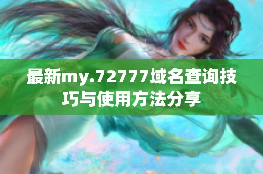 最新my.72777域名查询技巧与使用方法分享