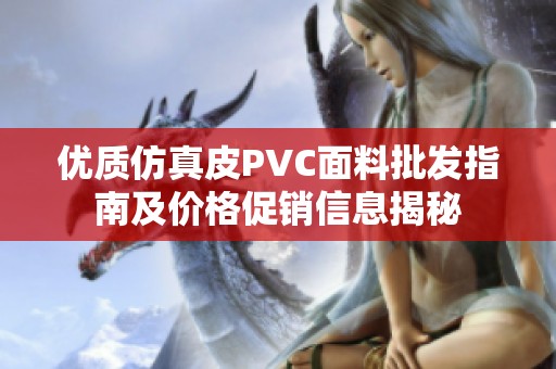 优质仿真皮PVC面料批发指南及价格促销信息揭秘