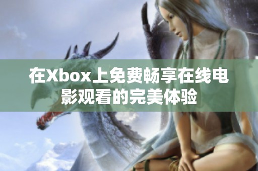 在Xbox上免费畅享在线电影观看的完美体验