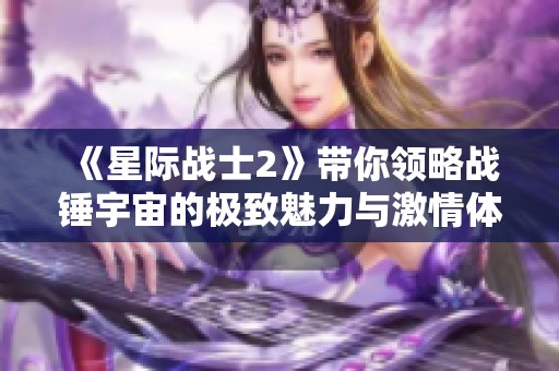 《星际战士2》带你领略战锤宇宙的极致魅力与激情体验