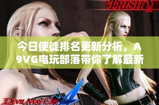 今日使徒排名更新分析，A9VG电玩部落带你了解最新动态