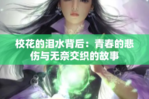 校花的泪水背后：青春的悲伤与无奈交织的故事