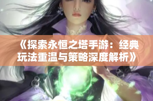 《探索永恒之塔手游：经典玩法重温与策略深度解析》