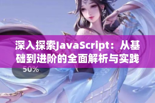 深入探索JavaScript：从基础到进阶的全面解析与实践