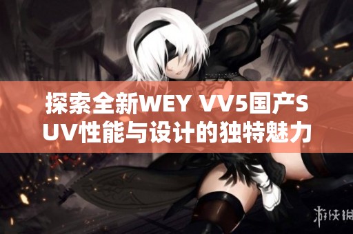 探索全新WEY VV5国产SUV性能与设计的独特魅力视频