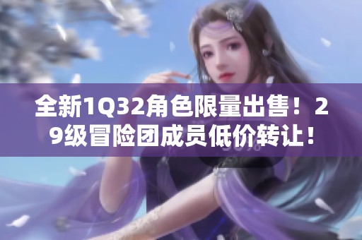 全新1Q32角色限量出售！29级冒险团成员低价转让！