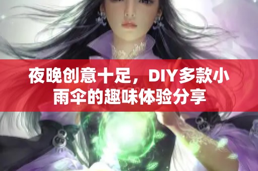 夜晚创意十足，DIY多款小雨伞的趣味体验分享