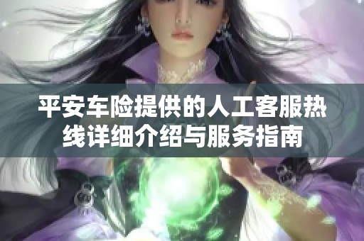 平安车险提供的人工客服热线详细介绍与服务指南