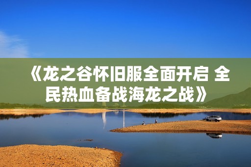 《龙之谷怀旧服全面开启 全民热血备战海龙之战》