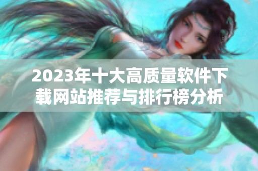 2023年十大高质量软件下载网站推荐与排行榜分析