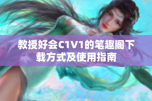 教授好会C1V1的笔趣阁下载方式及使用指南