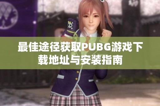 最佳途径获取PUBG游戏下载地址与安装指南