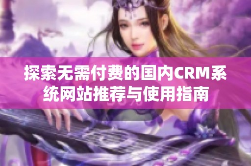 探索无需付费的国内CRM系统网站推荐与使用指南