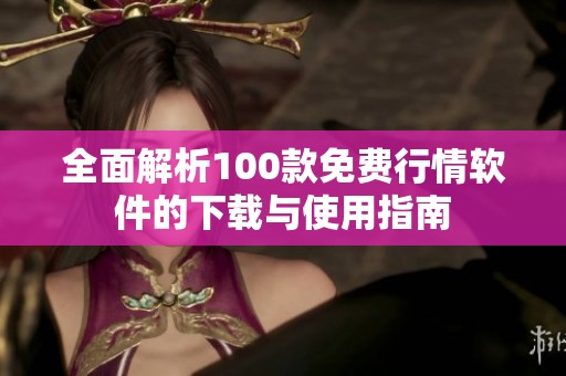 全面解析100款免费行情软件的下载与使用指南