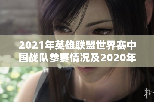 2021年英雄联盟世界赛中国战队参赛情况及2020年表现回顾