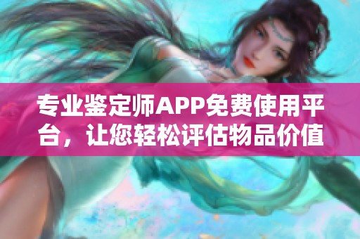 专业鉴定师APP免费使用平台，让您轻松评估物品价值