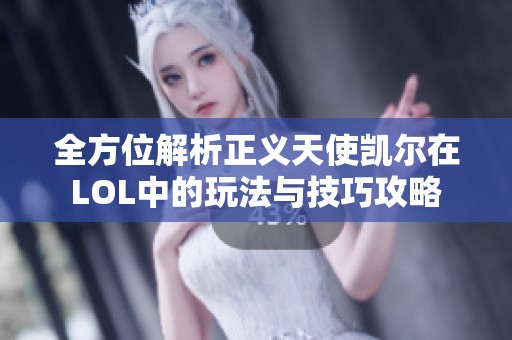 全方位解析正义天使凯尔在LOL中的玩法与技巧攻略