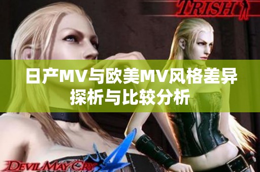 日产MV与欧美MV风格差异探析与比较分析