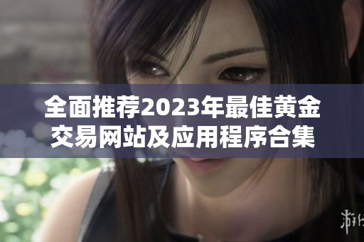 全面推荐2023年最佳黄金交易网站及应用程序合集