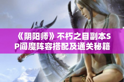 《阴阳师》不朽之目副本SP阎魔阵容搭配及通关秘籍分享