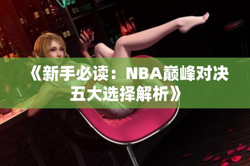 《新手必读：NBA巅峰对决五大选择解析》