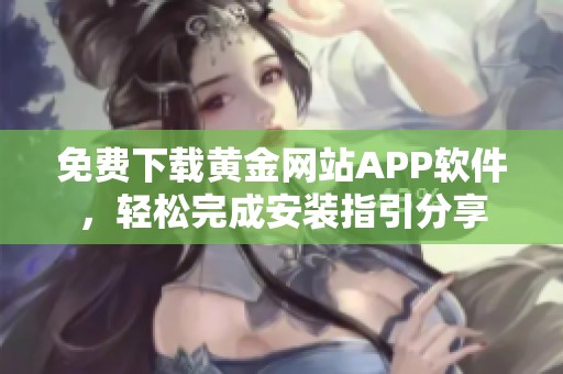 免费下载黄金网站APP软件，轻松完成安装指引分享