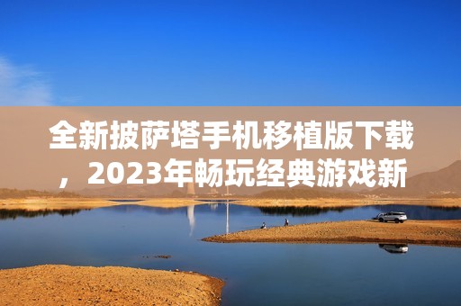 全新披萨塔手机移植版下载，2023年畅玩经典游戏新体验