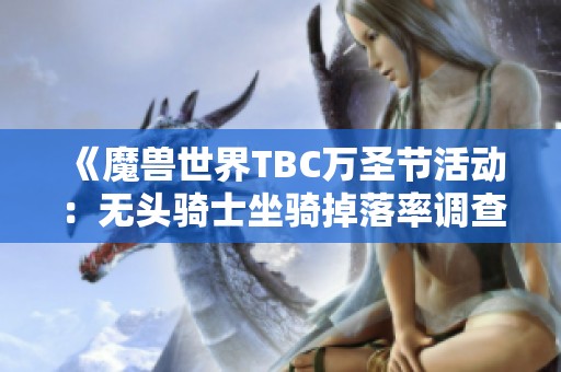 《魔兽世界TBC万圣节活动：无头骑士坐骑掉落率调查与提升技巧》