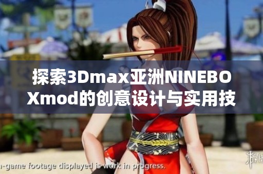 探索3Dmax亚洲NINEBOXmod的创意设计与实用技巧分享