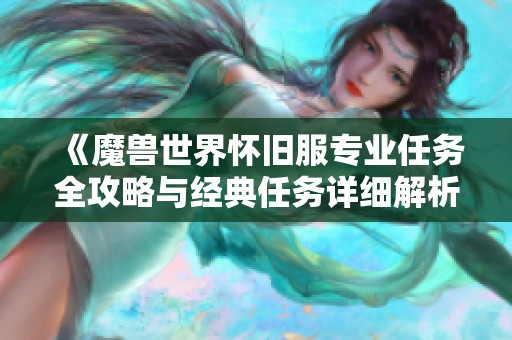 《魔兽世界怀旧服专业任务全攻略与经典任务详细解析》