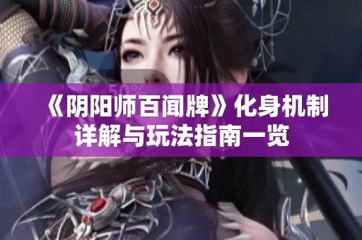 《阴阳师百闻牌》化身机制详解与玩法指南一览