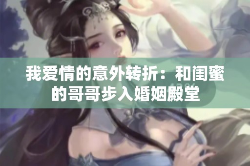 我爱情的意外转折：和闺蜜的哥哥步入婚姻殿堂