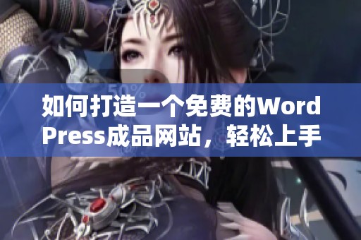 如何打造一个免费的WordPress成品网站，轻松上手的指南