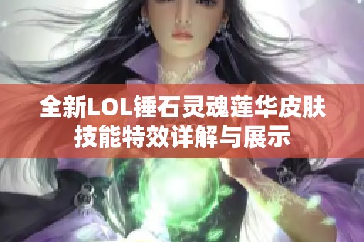 全新LOL锤石灵魂莲华皮肤技能特效详解与展示