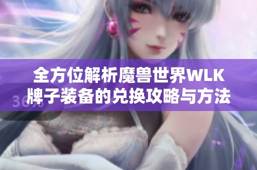 全方位解析魔兽世界WLK牌子装备的兑换攻略与方法