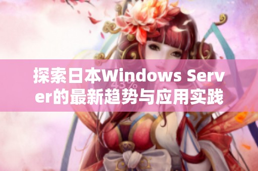 探索日本Windows Server的最新趋势与应用实践