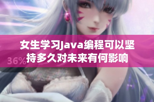 女生学习Java编程可以坚持多久对未来有何影响