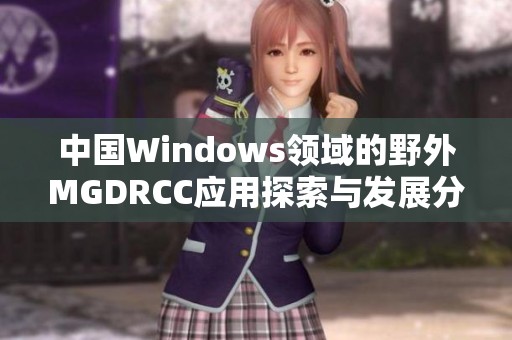 中国Windows领域的野外MGDRCC应用探索与发展分析