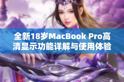 全新18岁MacBook Pro高清显示功能详解与使用体验