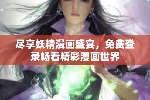 尽享妖精漫画盛宴，免费登录畅看精彩漫画世界