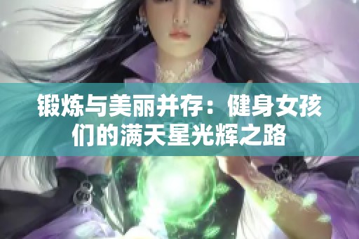 锻炼与美丽并存：健身女孩们的满天星光辉之路