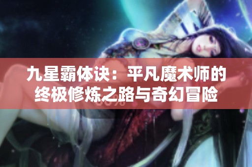 九星霸体诀：平凡魔术师的终极修炼之路与奇幻冒险