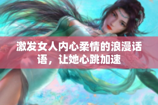 激发女人内心柔情的浪漫话语，让她心跳加速