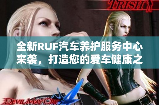 全新RUF汽车养护服务中心来袭，打造您的爱车健康之路