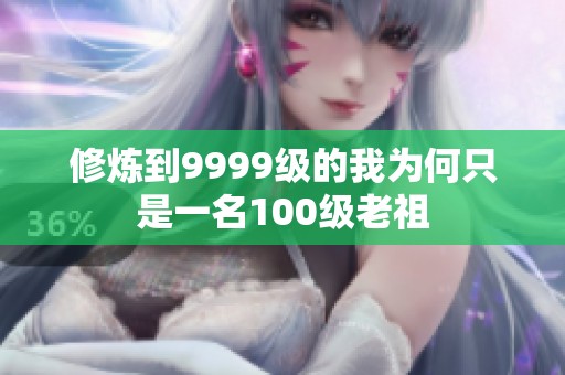 修炼到9999级的我为何只是一名100级老祖