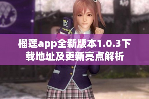 榴莲app全新版本1.0.3下载地址及更新亮点解析