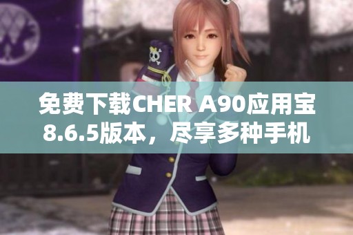 免费下载CHER A90应用宝8.6.5版本，尽享多种手机应用与游戏