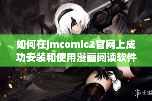 如何在jmcomic2官网上成功安装和使用漫画阅读软件